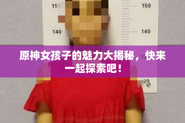 原神女孩子的魅力大揭秘，快来一起探索吧！