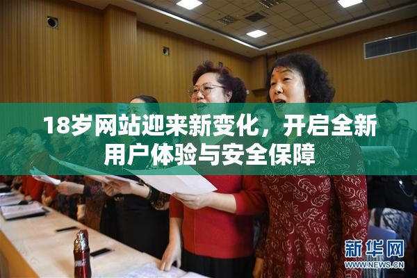 18岁网站迎来新变化，开启全新用户体验与安全保障
