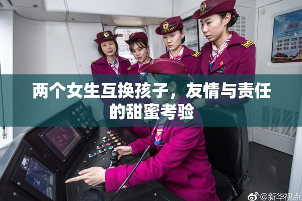 两个女生互换孩子，友情与责任的甜蜜考验