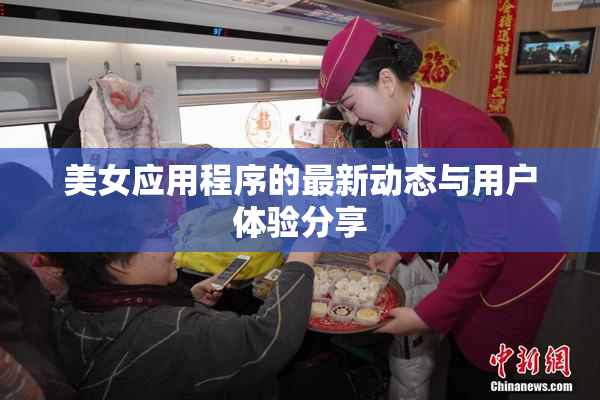 美女应用程序的最新动态与用户体验分享