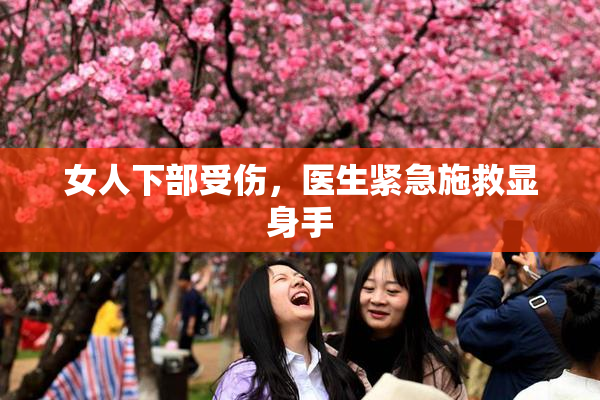 女人下部受伤，医生紧急施救显身手