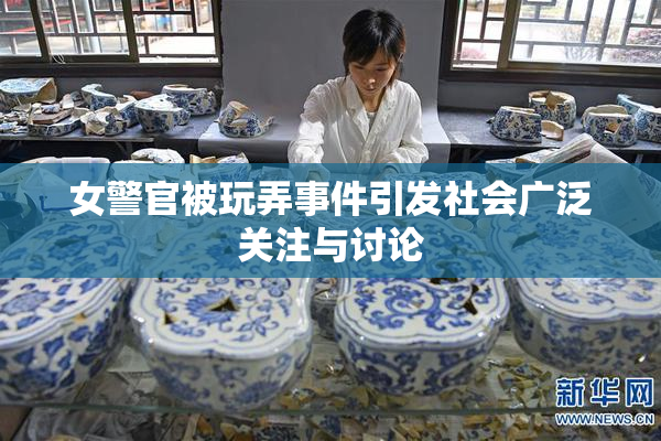 女警官被玩弄事件引发社会广泛关注与讨论