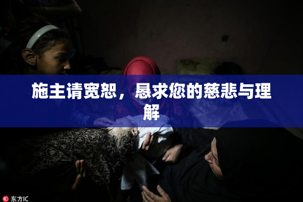 施主请宽恕，恳求您的慈悲与理解