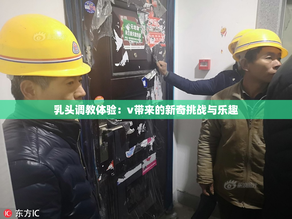乳头调教体验：v带来的新奇挑战与乐趣