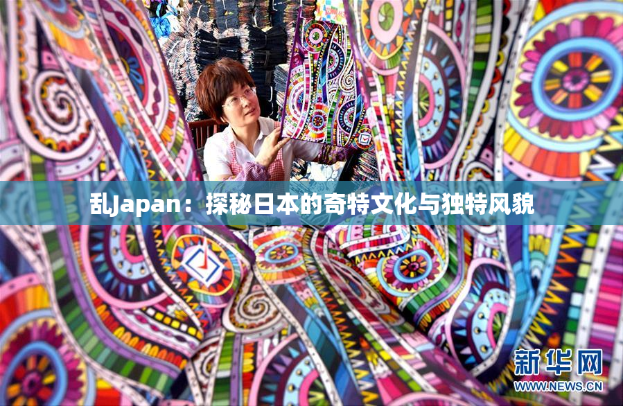 乱Japan：探秘日本的奇特文化与独特风貌