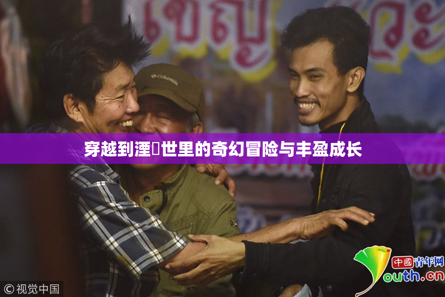 穿越到湮婸世里的奇幻冒险与丰盈成长