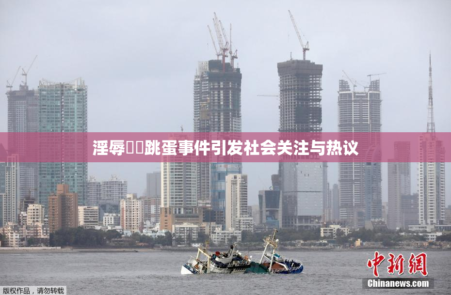淫辱妺妺跳蛋事件引发社会关注与热议