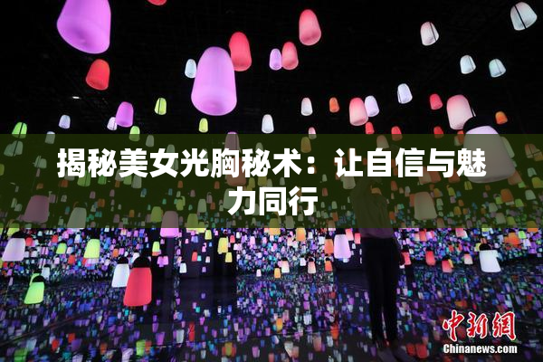 揭秘美女光胸秘术：让自信与魅力同行