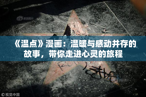 《温点》漫画：温暖与感动并存的故事，带你走进心灵的旅程