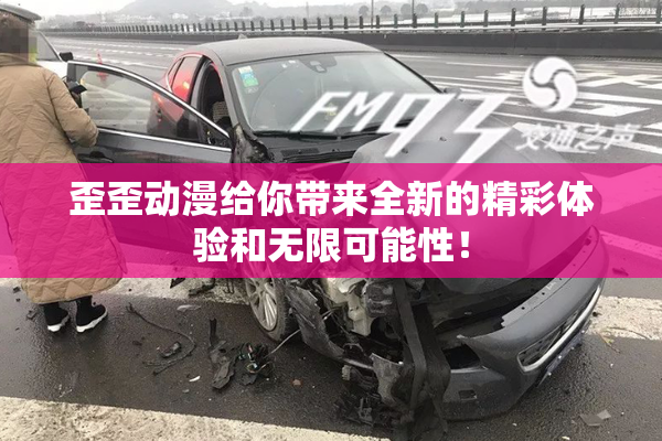 歪歪动漫给你带来全新的精彩体验和无限可能性！