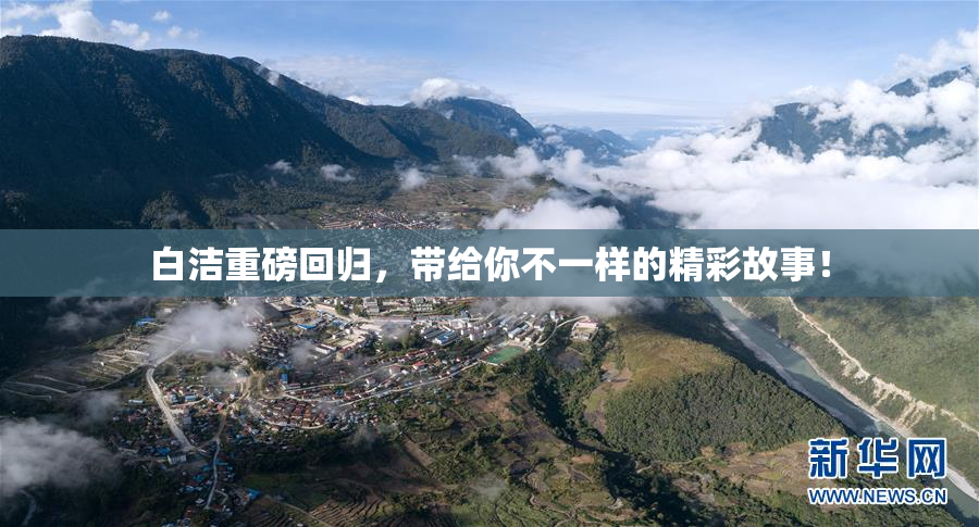 白洁重磅回归，带给你不一样的精彩故事！
