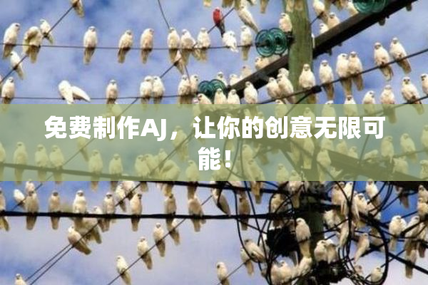 免费制作AJ，让你的创意无限可能！