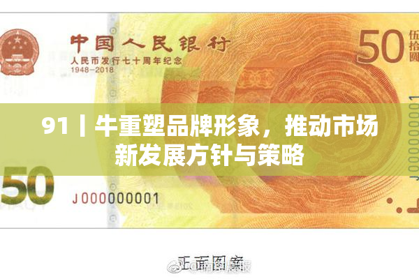 91丨牛重塑品牌形象，推动市场新发展方针与策略