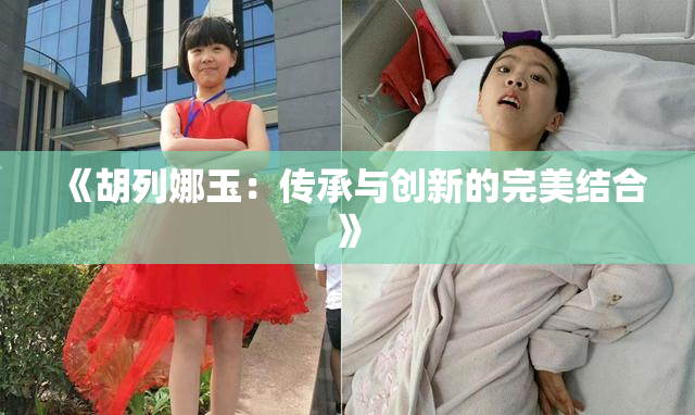 《胡列娜玉：传承与创新的完美结合》