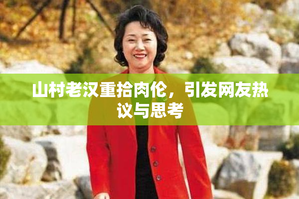 山村老汉重拾肉伦，引发网友热议与思考