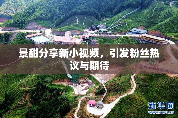 景甜分享新小视频，引发粉丝热议与期待