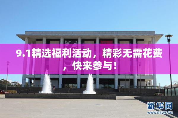 9.1精选福利活动，精彩无需花费，快来参与！