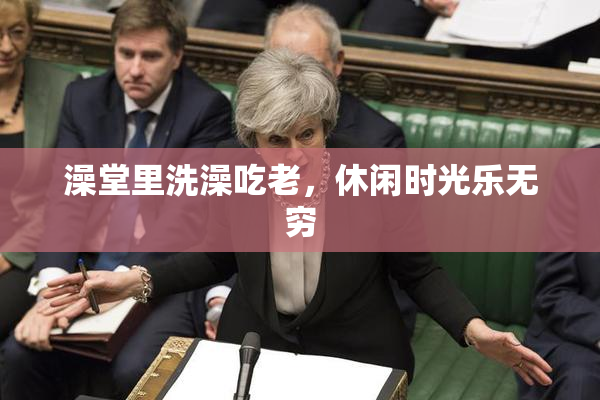 澡堂里洗澡吃老，休闲时光乐无穷