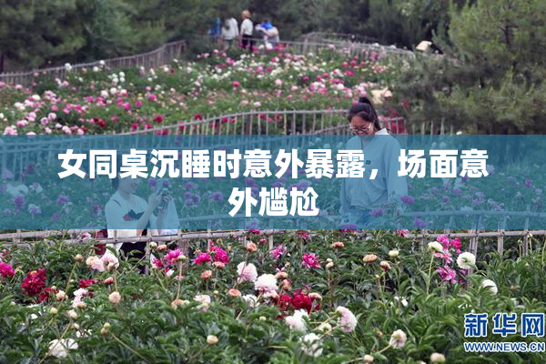 女同桌沉睡时意外暴露，场面意外尴尬