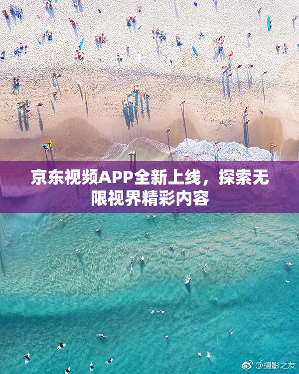 京东视频APP全新上线，探索无限视界精彩内容