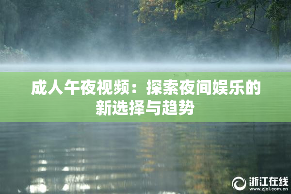 成人午夜视频：探索夜间娱乐的新选择与趋势