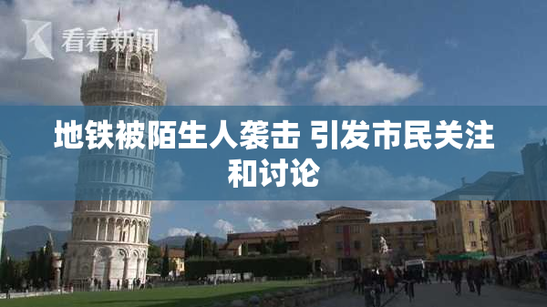 地铁被陌生人袭击 引发市民关注和讨论