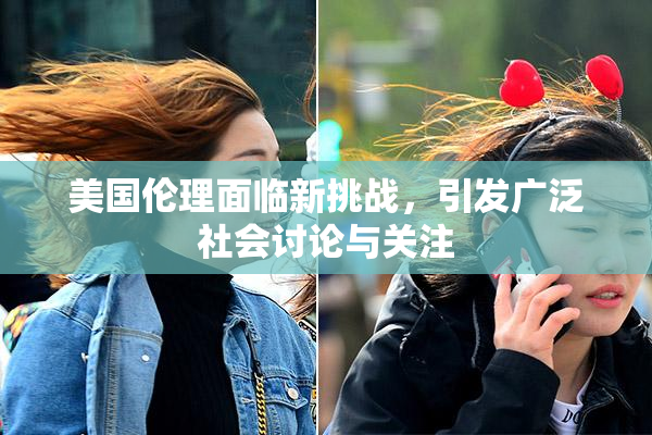 美国伦理面临新挑战，引发广泛社会讨论与关注