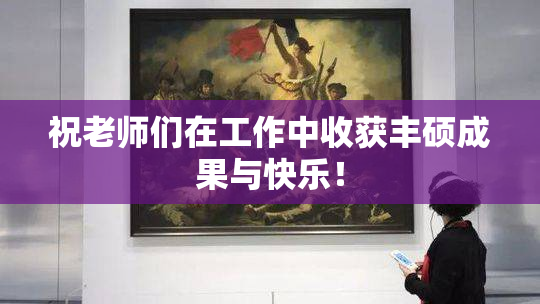 祝老师们在工作中收获丰硕成果与快乐！