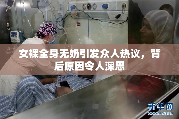 女裸全身无奶引发众人热议，背后原因令人深思