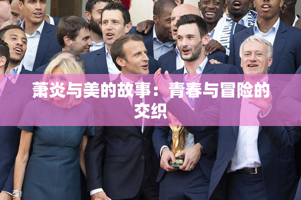 萧炎与美的故事：青春与冒险的交织
