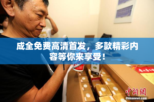 成全免费高清首发，多款精彩内容等你来享受！