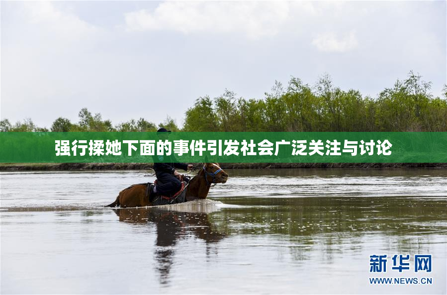 强行揉她下面的事件引发社会广泛关注与讨论