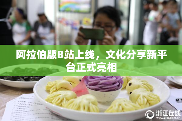 阿拉伯版B站上线，文化分享新平台正式亮相
