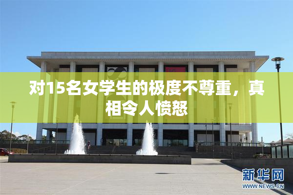 对15名女学生的极度不尊重，真相令人愤怒