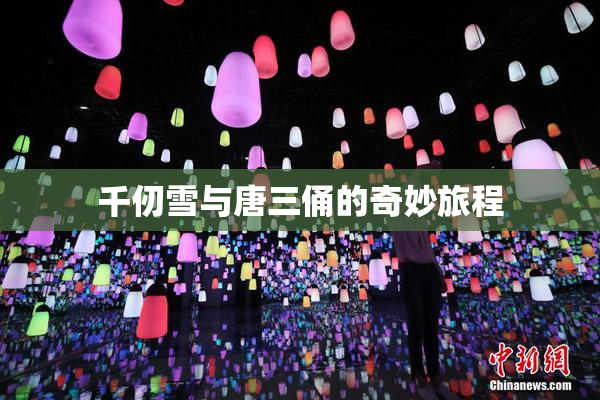 千仞雪与唐三俑的奇妙旅程