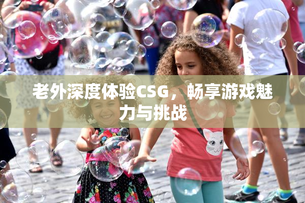 老外深度体验CSG，畅享游戏魅力与挑战