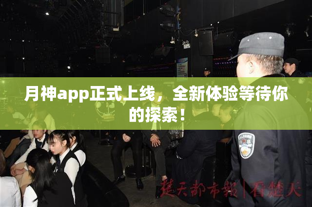 月神app正式上线，全新体验等待你的探索！