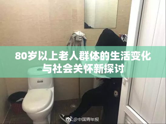 80岁以上老人群体的生活变化与社会关怀新探讨