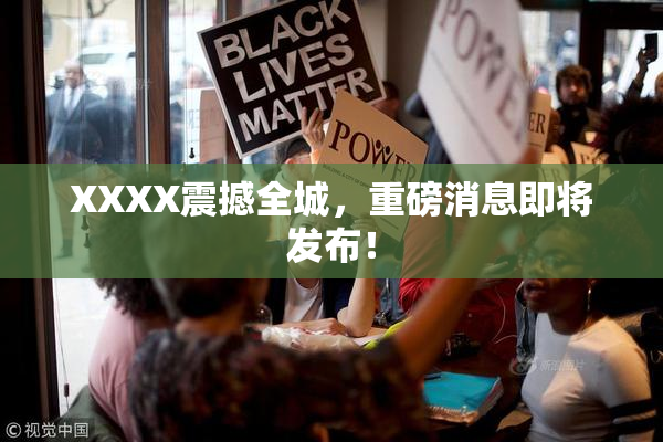 XXXX震撼全城，重磅消息即将发布！