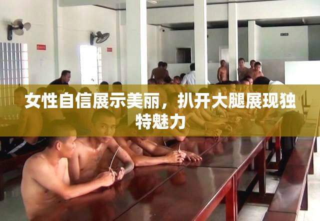 女性自信展示美丽，扒开大腿展现独特魅力