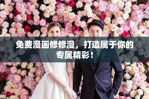 免费漫画修修漫，打造属于你的专属精彩！