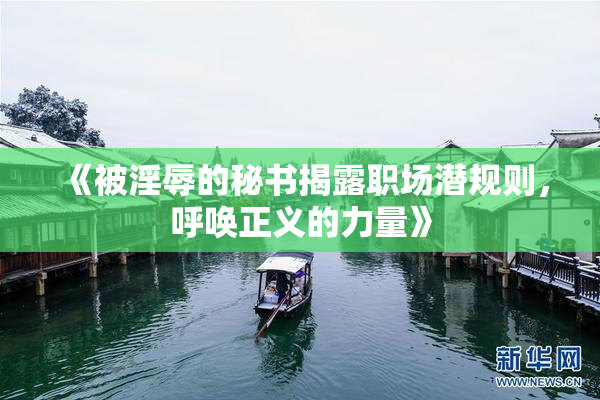 《被淫辱的秘书揭露职场潜规则，呼唤正义的力量》