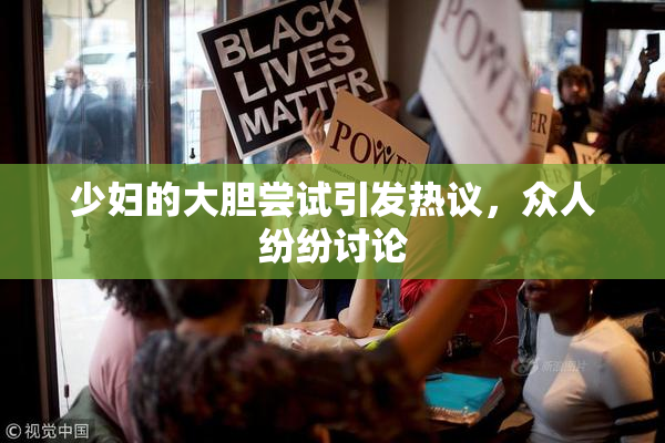 少妇的大胆尝试引发热议，众人纷纷讨论