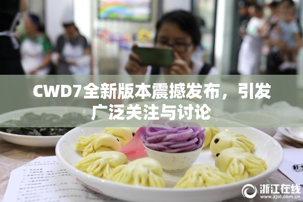 CWD7全新版本震撼发布，引发广泛关注与讨论