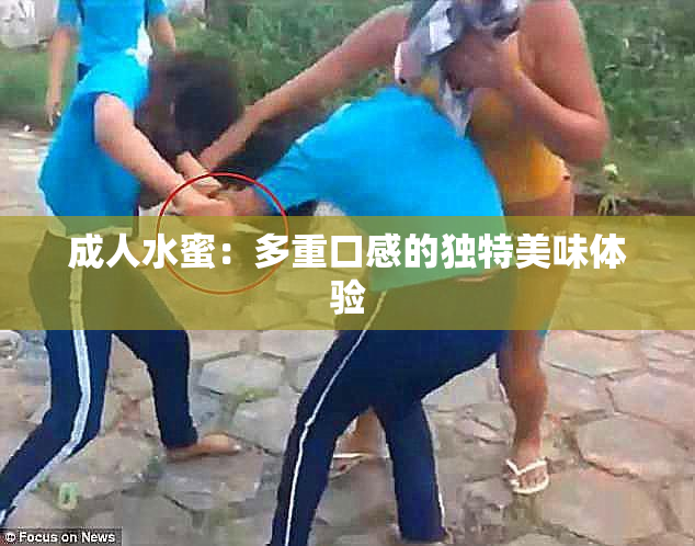 成人水蜜：多重口感的独特美味体验