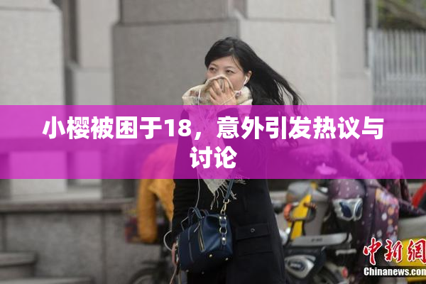 小樱被困于18，意外引发热议与讨论