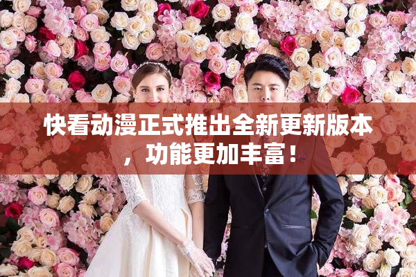快看动漫正式推出全新更新版本，功能更加丰富！