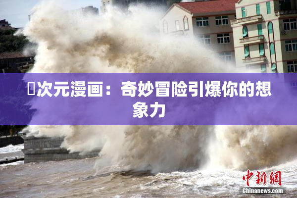 囧次元漫画：奇妙冒险引爆你的想象力