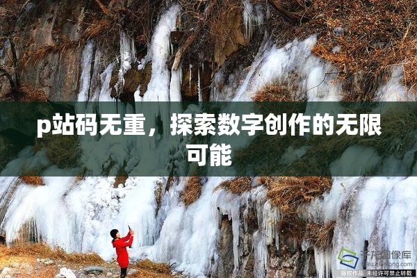 p站码无重，探索数字创作的无限可能