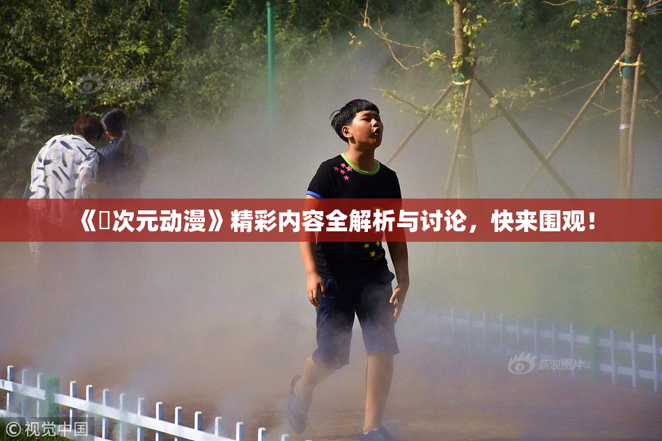 《囧次元动漫》精彩内容全解析与讨论，快来围观！